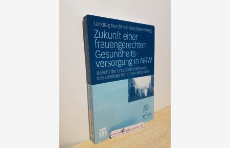 Zukunft einer frauengerechten Gesundheitsversorgung in NRW : Bericht der Enquetekommission des Landtags Nordrhein-Westfalen / Landtag Nordrhein-Westfalen (Hrsg. )