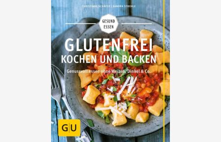 Glutenfrei kochen und backen  - Genussvoll essen ohne Weizen, Dinkel & Co.