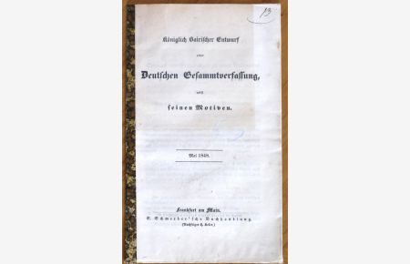 Königlich Bairischer Entwurf einer Deutschen Gesammtverfassung, nebst seinen Motiven. Mai 1848,