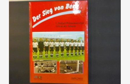 Der Sieg von Bern. V. Fußball-Weltmeisterschaft 1954 in der Schweiz.