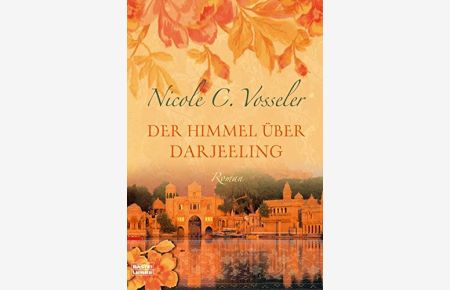 Der Himmel über Darjeeling : [Roman].   - Nicole C. Vosseler / Bastei-Lübbe-Taschenbuch ; 15847 : Allgemeine Reihe
