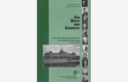 Von Macht und Ohnmacht Sächsische Ministerpräsidenten im Zeitalter der Extreme 1912 - 1952 Sächsische Landeszentrale für Politische Bildung