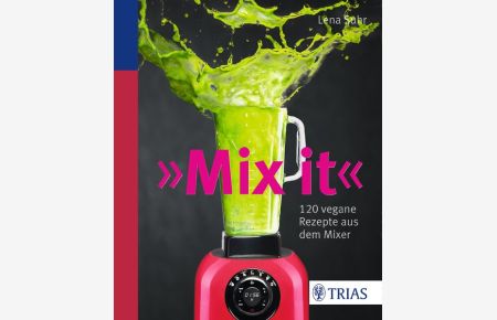 Mix it!  - 120 vegane Rezepte aus dem Mixer