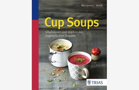 Cup Soups  - Vitalisieren und stärken mit vegetarischen Suppen