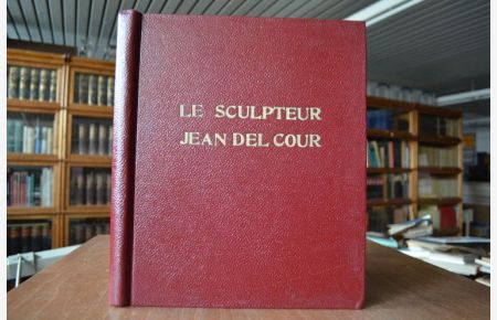 Le Sculpteur Jean del Cour. Sa vie, son oeuvre, son evolution, son style, son influence. Etude Historique, Esthetique et Critique.