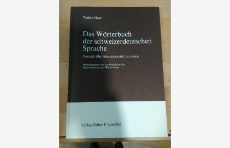 Das Wörterbuch der schweizerdeutschen Sprache.   - Versuch über eine nationale Institution.