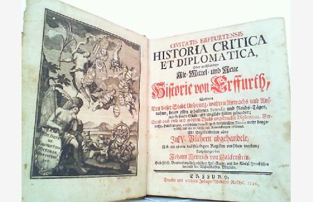 Civitatis Erffurtensis. Historia Critica et Diplomatica, oder Vollständige Alt-Mittel-und Neue Histoire von Erffurth. Hier Band 1!