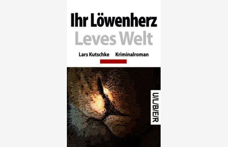 Ihr Löwenherz : Leves Welt ; Kriminalroman / Lars Kutschke