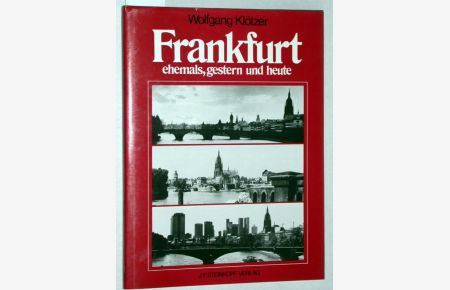 Frankfurt ehemals, gestern und heute.