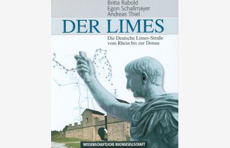 Der Limes. Die deutsche Limes-Straße vom Rhein bis zur Donau. Britta Rabold, Egon Schallmayer, Andreas Thiel. Herausgegeben vom Verein Deutsche Limes-Straße.