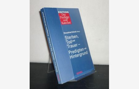 Sterben, Tod und Trauer - Predigten mit Hintergrund. Herausgegeben von Ehrenfried Schulz. [Edition: Der Prediger und Katechet).