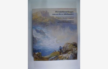 Rheinfalldarstellungen vom 16. bis 21. Jahrhundert. Sammlungskatalog Graphische Sammlung Museum zu Allerheiligen Schaffhausen