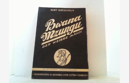 Bwana Mzungu. Original.   - Der weisse Mann. Selbsterlebtes in Ostafrika unter Lettow-Vorbeck.