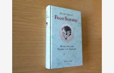 Franz Schubert. Musik zwischen Himmel und Abgrund. Eine Werkbiographie.   - Eduard Gronau