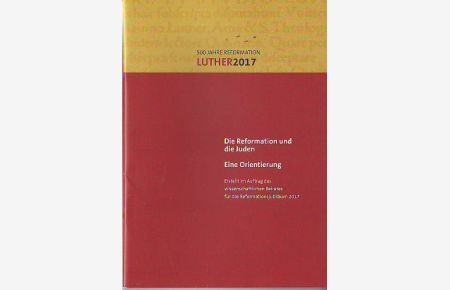 Die Reformation und die Juden: eine Orientierung.   - Erstellt im Auftrag des wissenschaftlichen Beirats für das Reformationsjubiläum 2017.