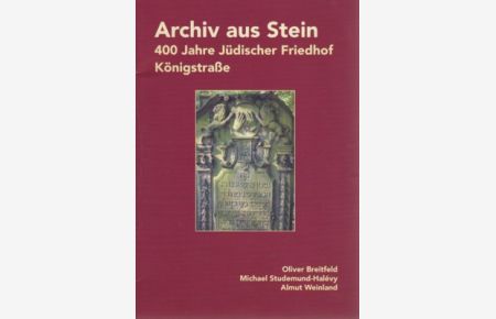 Der Jüdische Friedhof Königstraße; Teil: 400 Jahre Jüdischer Friedhof Königstraße.   - Archiv aus Stein ; [1]