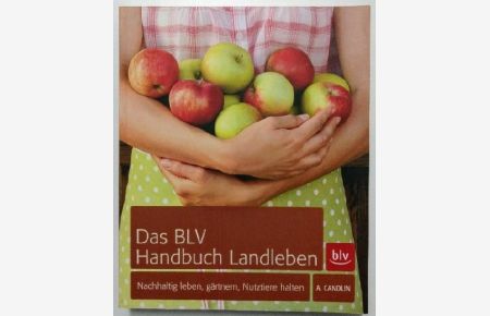 Das BLV Handbuch Landleben: Nachhaltig leben, gärtnern, Nutztiere halten.
