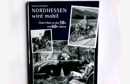 Nordhessen wird mobil : flotte Flitzer in den 50er und 60er Jahren ; das Buch zur Leseraktion der HNA.   - Susanne Seidenfaden