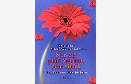 Nur ein paar Schritte zum Glück : Märchen und Geschichten.   - Kristiane Allert-Wybranietz (Hrsg.). Mit Ill. von Mascha Greune