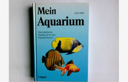 Mein Aquarium : das praktische Handbuch für den Tierfreund.   - Dick Mills