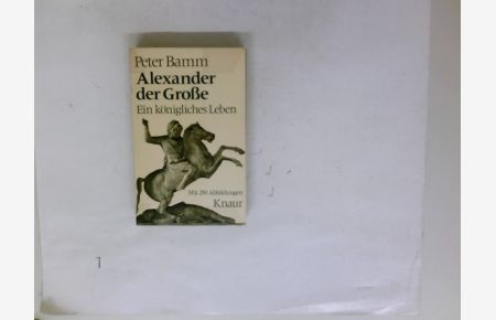 Alexander der Grosse : Ein königl. Leben.   - Peter Bamm / Knaur-Taschenbücher ; 265.