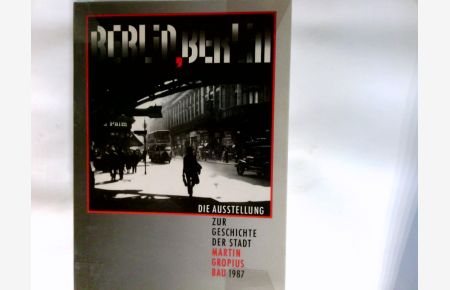 Berlin, Berlin : d. Ausstellung zur Geschichte d. Stadt ; Katalog Zur 750-Jahr-Feier Berlins 1987  - Gesamthrsg. Berliner Festspiele GmbH im Auftr. d. Senats von Berlin