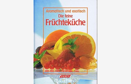 Die feine Früchteküche : aromatisch und exotisch.   - Andreas Miessmer. [Red.: Birgit Wenderoth und Silvia Faller]