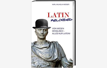 Latin reloaded : von wegen Denglisch - alles nur Latein!.