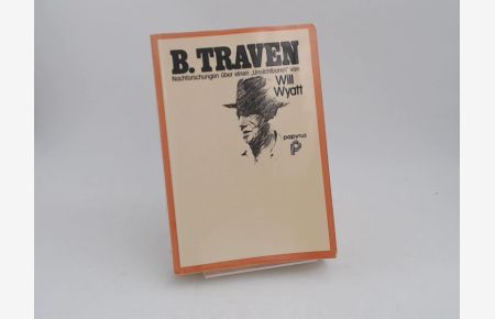 B. Traven - Nachforschungen über einen Unsichtbaren.