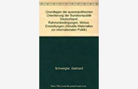 Grundlagen der außenpolitischen Orientierung der Bundesrepublik Deutschland: Rahmenbedingungen, Motive, Einstellungen (Aktuelle Materialien zur Internationalen Politik)