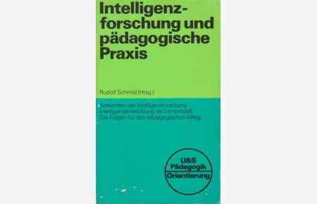 Intelligenzforschung und pädagogische Praxis.   - Hrsg. Rudolf Schmid. Autoren: Kunibert Krüger ... / [U-und-S-Pädagogik] U-&-S-Pädagogik : Orientierung