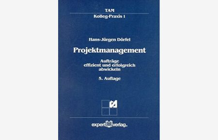 Projektmanagement: Aufträge effizient und erfolgreich abwickeln (TAM-Kolleg Praxis, Band 1)