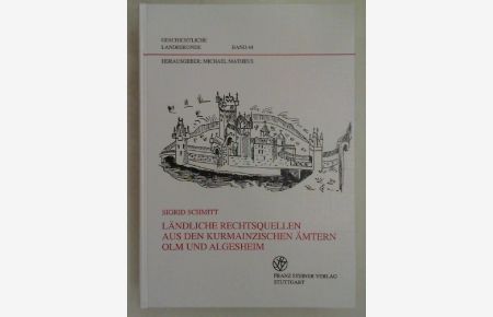 Ländliche Rechtsquellen aus den kurmainzischen Ämtern Olm und Algesheim (Geschichtliche Landeskunde, Band 44),