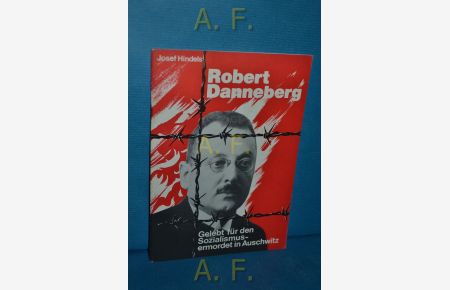 Robert Danneberg : Gelebt für den Sozialismus - ermordet in Auschwitz.