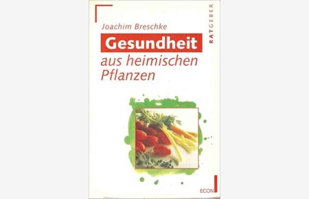 Gesundheit aus heimischen Pflanzen.   - Joachim Breschke / Econ ; 20500 : ECON-Ratgeber