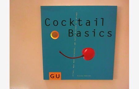 Cocktail-Basics : Alles, was man braucht, um tolle Drinks zu mixen.