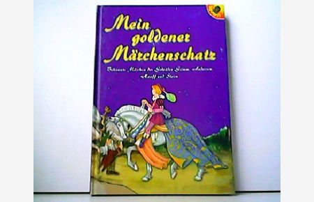 Mein goldener Märchenschatz. Bekannte Märchen der Gebrüder Grimm, Andersen, Hauff und Storm.