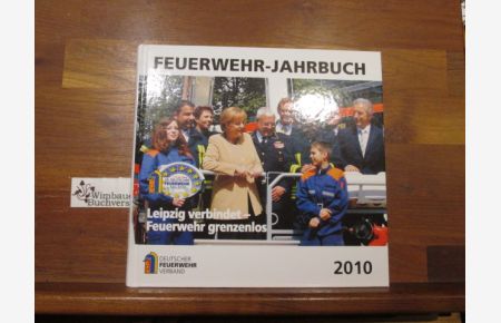 Feuerwehr-Jahrbuch . . . : das Feuerwehrwesen in der Bundesrepublik Deutschland. 2010 Leipzig verbindet - Feuerwehr grenzenlos