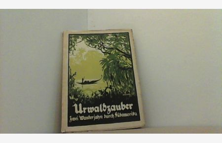 Urwaldzauber - Zwei Wanderjahre durch Südamerika. Erlebnisse eines preußischen Offiziers aus der Nachkriegszeit.