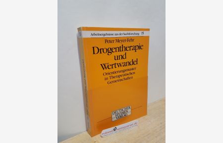 Drogentherapie und Wertwandel : Orientierungsmuster in therapeut. Gemeinschaften / Peter Meyer-Fehr / Arbeitsergebnisse aus der Suchtforschung ; Bd. 15
