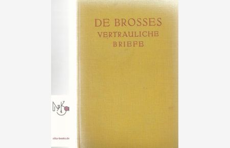 Des Präsidenten de Brosses vertrauliche Briefe aus Italien an seine Freunde in Dijon 1739-1740. Übersetzt von Werner Schwartzkopff 1. Band  - übersetzt von Werner Schwartzkopff