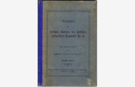 Geschichte der heutigen Batterien des Hessischen Feldartillerie-Regiments Nr. 11. Kurz zusammengestellt von Schober, Leutnant im Regiment.