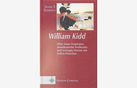 William Kidd: Über einen Erzpiraten, amerikanische Freibeuter und korrupte Herren mit hohen Perücken