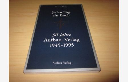 Jeden Tag ein Buch. 50 Jahre Aufbau-Verlag 1945 - 1995