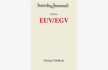 EUV, EGV : Vertrag über die Europäische Union und Vertrag zur Gründung der Europäischen Gemeinschaft.   - (=Beck'sche Kurz-Kommentare ; Bd. 57).