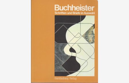 Carl Buchheister : (1890 - 1964) ; ausgewählte Schriften und Briefe / hrsg. mit e. Essay von Gerhard Charles Rump
