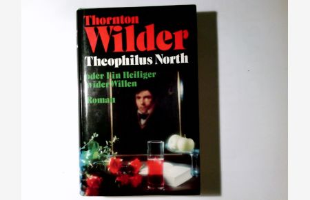 Theophilus North oder ein Heiliger wider Willen : Roman.   - Thornton Wilder. Ins Dt. übertr. von Hans Sahl