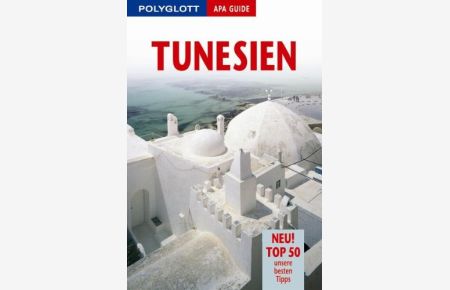 Tunesien : [neu! Top 50, unsere besten Tipps].   - [Autoren: Rawlinson Carter ... Übers.: Cornelia Greiner ; Daniela Schetar. Red.: Gudrun Rücker] / Polyglott-APA-Guide
