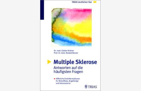 Multiple Sklerose : Antworten auf die häufigsten Fragen ; hilfreiche Erstinformationen für Betroffene und Interessierte.   - Günter Krämer ; Roland Besser