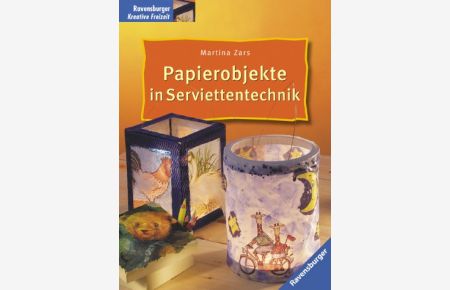 Papierobjekte in Serviettentechnik.   - Martina Zars. [Fotos: Thorsten Berndt] / Ravensburger kreative Freizeit